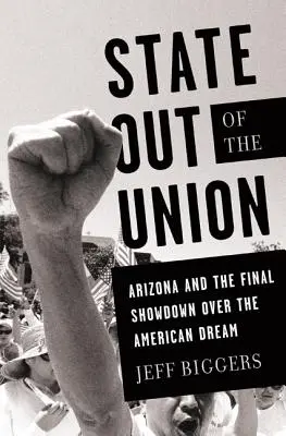 State Out of the Union: Arizona și confruntarea finală pentru visul american (Arizona and the Final Showdown Over the American Dream) - State Out of the Union: Arizona and the Final Showdown Over the American Dream