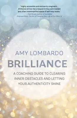 Strălucire: Un ghid de coaching pentru înlăturarea obstacolelor interioare și pentru a vă lăsa autenticitatea să strălucească - Brilliance: A Coaching Guide to Clearing Inner Obstacles and Letting Your Authenticity Shine