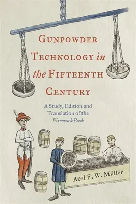 Tehnologia prafului de pușcă în secolul al XV-lea: Un studiu, o ediție și o traducere a cărții Firework Book - Gunpowder Technology in the Fifteenth Century: A Study, Edition and Translation of the Firework Book