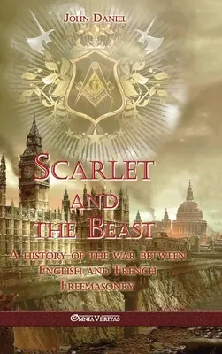 Scarlatina și Bestia I: O istorie a războiului dintre francmasoneria engleză și cea franceză - Scarlet and the Beast I: A history of the war between English and French Freemasonry