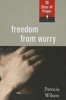 Libertate față de griji: 28 de zile de rugăciune - Freedom From Worry: 28 Days of Prayer