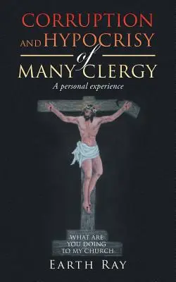 Corupția și ipocrizia multor clerici: O experiență personală - Corruption and Hypocrisy of Many Clergy: A Personal Experience