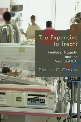 Prea scump pentru a trata?: Finitudine, tragedie și terapie intensivă neonatală - Too Expensive to Treat?: Finitude, Tragedy, and the Neonatal ICU