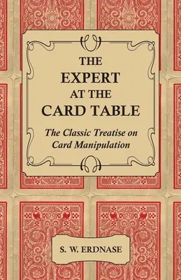 Expertul la masa de joc - Tratat clasic de manipulare a cărților de joc (The Expert at the Card Table - The Classic Treatise on Card Manipulation) - The Expert at the Card Table - The Classic Treatise on Card Manipulation