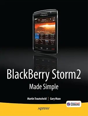 Blackberry Storm2 Made Simple: Scris pentru Storm 9500 și 9530, și Storm2 9520, 9530 și 9550 - Blackberry Storm2 Made Simple: Written for the Storm 9500 and 9530, and the Storm2 9520, 9530, and 9550