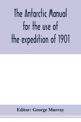 Manualul Antarcticii pentru uzul expediției din 1901 - The Antarctic manual for the use of the expedition of 1901