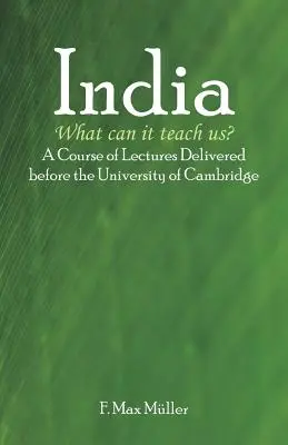 India: Ce ne poate învăța? Un curs de prelegeri ținute în fața Universității din Cambridge - India: What can it teach us?: A Course of Lectures Delivered before the University Of Cambridge