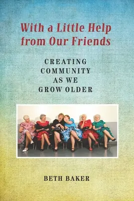 With a Little Help from Our Friends: Crearea unei comunități pe măsură ce îmbătrânim - With a Little Help from Our Friends: Creating Community as We Grow Older