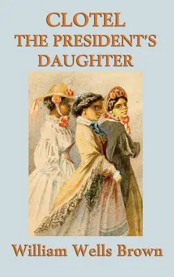Clotel - Sau - Fiica președintelui (The President's Daughter) - Clotel -Or- The President's Daughter