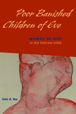 Bieții copii alungați ai Evei: Femeia ca rău în Biblia ebraică - Poor Banished Children of Eve: Woman as Evil in the Hebrew Bible