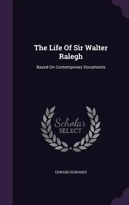 Viața lui Sir Walter Ralegh: Bazată pe documente contemporane - The Life Of Sir Walter Ralegh: Based On Contemporary Documents