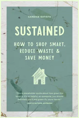 Susținut: Crearea unei case durabile prin mici schimbări, obiceiuri care economisesc bani și soluții naturale (the Eco-Friendly Home) - Sustained: Creating a Sustainable House Through Small Changes, Money-Saving Habits, and Natural Solutions (the Eco-Friendly Home)