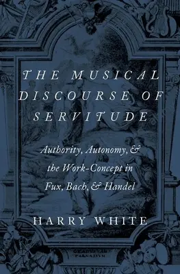 Discursul muzical al servituții: Autoritatea, autonomia și conceptul de muncă la Fux, Bach și Handel - The Musical Discourse of Servitude: Authority, Autonomy, and the Work-Concept in Fux, Bach and Handel
