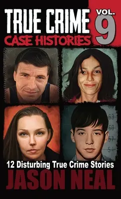 True Crime Case Histories - Volume 9: 12 povești răsucite de crimă adevărată despre crimă și înșelăciune - True Crime Case Histories - Volume 9: 12 Twisted True Crime Stories of Murder and Deception