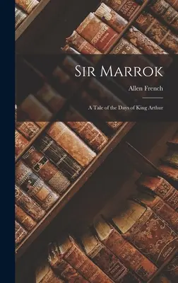 Sir Marrok: O poveste din zilele regelui Arthur - Sir Marrok: A Tale of the Days of King Arthur
