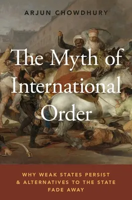 Mitul ordinii internaționale: De ce persistă statele slabe și dispar alternativele la stat - The Myth of International Order: Why Weak States Persist and Alternatives to the State Fade Away