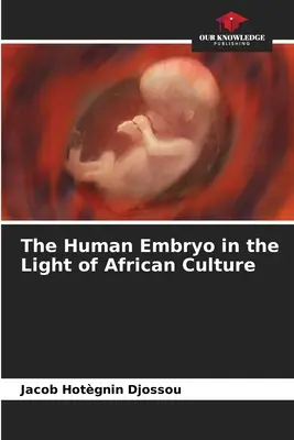 Embrionul uman în lumina culturii africane (The Human Embryo in the Light of African Culture) - The Human Embryo in the Light of African Culture