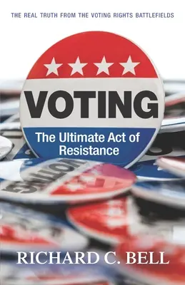 Votul: Actul suprem de rezistență: Adevărul adevărat de pe câmpurile de luptă pentru dreptul la vot (The Real Truth from the Voting Rights Battlefields) - Voting: The Ultimate Act of Resistance: The Real Truth from the Voting Rights Battlefields
