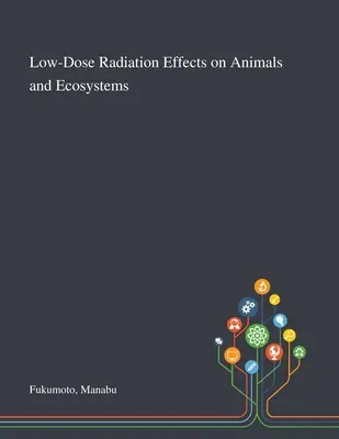 Efectele radiațiilor la doze mici asupra animalelor și ecosistemelor - Low-Dose Radiation Effects on Animals and Ecosystems