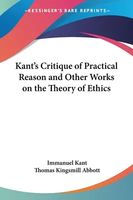 Critica rațiunii practice a lui Kant și alte lucrări privind teoria eticii (Kant's Critique of Practical Reason and Other Works on the Theory of Ethics) - Kant's Critique of Practical Reason and Other Works on the Theory of Ethics