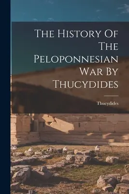 Istoria războiului peloponesiac de Tucidide (The History Of The Peloponnesian War By Thucydides) - The History Of The Peloponnesian War By Thucydides