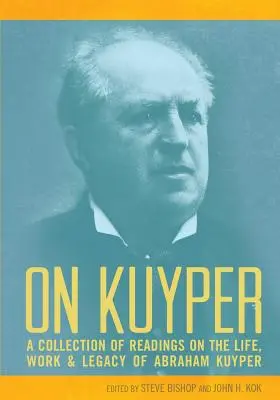 Despre Kuyper: O colecție de lecturi despre viața, opera și moștenirea lui Abraham Kuyper - On Kuyper: A Collection of Readings on the Life, Work & Legacy of Abraham Kuyper