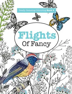 Carte de colorat cu adevărat relaxantă 5: Flights Of Fancy - A Winged Journey Through Pattern and Colour - Really RELAXING Colouring Book 5: Flights Of Fancy - A Winged Journey Through Pattern and Colour