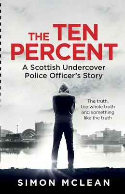 The Ten Percent: Povestea unui ofițer de poliție scoțian sub acoperire - The Ten Percent: A Scottish Undercover Police Officer's Story