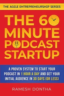 The 60-Minute Podcast Startup: Un sistem dovedit pentru a-ți începe podcastul în 1 oră pe zi și a-ți obține audiența inițială în 30 de zile - The 60-Minute Podcast Startup: A Proven System to Start Your Podcast in 1 Hour a Day and Get Your Initial Audience in 30 Days