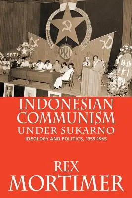 Comunismul indonezian sub Sukarno: Ideologie și politică, 1959-1965 - Indonesian Communism Under Sukarno: Ideology and Politics, 1959-1965