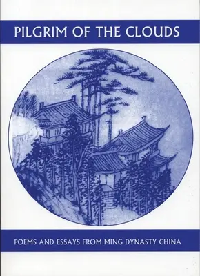 Pelerinul norilor: Poezii și eseuri din China dinastiei Ming - Pilgrim of the Clouds: Poems and Essays from Ming Dynasty China