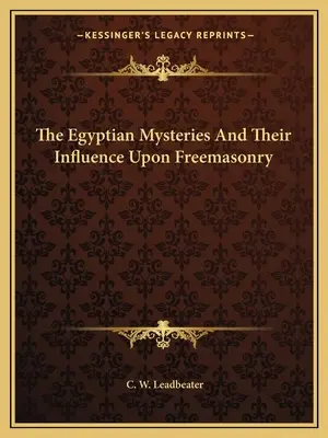 Misterele egiptene și influența lor asupra francmasoneriei - The Egyptian Mysteries And Their Influence Upon Freemasonry