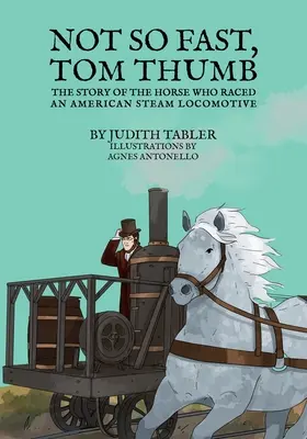 Not So Fast, Tom Thumb: Povestea calului care a concurat cu o locomotivă americană cu aburi - Not So Fast, Tom Thumb: The story of the horse who raced an American steam locomotive