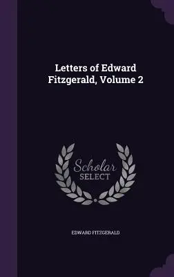 Scrisorile lui Edward Fitzgerald, volumul 2 - Letters of Edward Fitzgerald, Volume 2