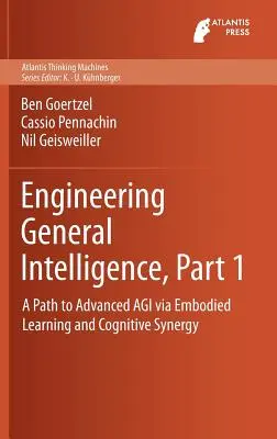 Ingineria inteligenței generale, partea 1: A Path to Advanced Agi Via Embodied Learning and Cognitive Synergy - Engineering General Intelligence, Part 1: A Path to Advanced Agi Via Embodied Learning and Cognitive Synergy