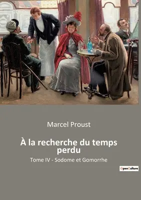 la recherche du temps perdu: Tome IV - Sodoma și Gomora - la recherche du temps perdu: Tome IV - Sodome et Gomorrhe