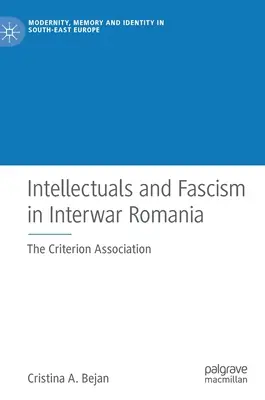 Intelectuali și fascism în România interbelică: Asociația Criterion - Intellectuals and Fascism in Interwar Romania: The Criterion Association
