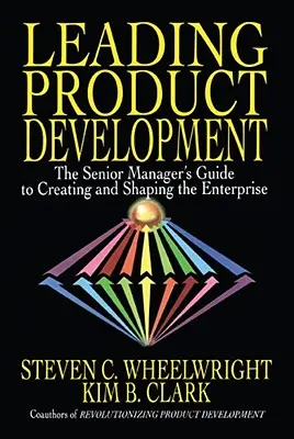 Conducerea dezvoltării produselor: Ghidul managerului senior pentru crearea și modelarea întreprinderii (The Senior Manager's Guide to Creating and Shaping the Enterprise) - Leading Product Development: The Senior Manager's Guide to Creating and Shaping the Enterprise