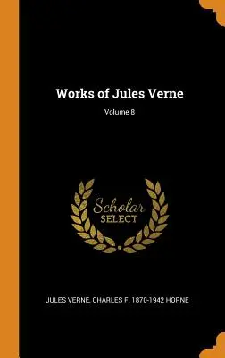 Operele lui Jules Verne; Volumul 8 - Works of Jules Verne; Volume 8
