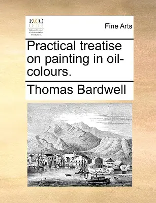 Tratat practic de pictură în culori de ulei. - Practical Treatise on Painting in Oil-Colours.