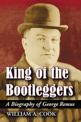 King of the Bootleggers (Regele contrabandiștilor): O biografie a lui George Remus - King of the Bootleggers: A Biography of George Remus