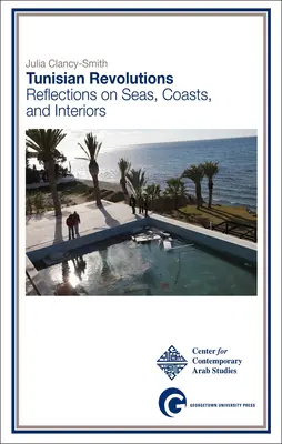 Revoluțiile tunisiene: Reflections on Seas, Coasts, and Interiors - Tunisian Revolutions: Reflections on Seas, Coasts, and Interiors