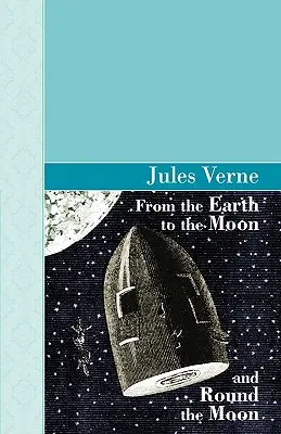 De la Pământ la Lună și în jurul Lunii (From the Earth to the Moon and Round the Moon) - From the Earth to the Moon and Round the Moon