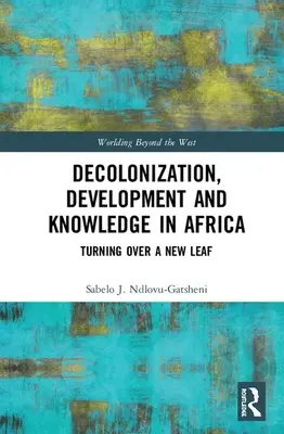 Decolonizare, dezvoltare și cunoaștere în Africa: Întoarcerea peste o nouă frunză - Decolonization, Development and Knowledge in Africa: Turning Over a New Leaf