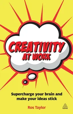 Creativitatea la locul de muncă: Supraîncărcați-vă creierul și faceți ca ideile dvs. să rămână - Creativity at Work: Supercharge Your Brain and Make Your Ideas Stick