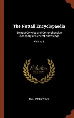 The Nuttall Encyclopaedia: Being a Concise and Comprehensive Dictionary of General Knowledge; Volume 3