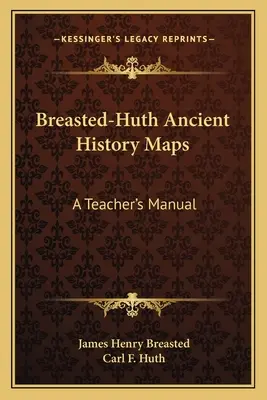 Hărți de istorie antică Breasted-Huth: A Teacher's Manual - Breasted-Huth Ancient History Maps: A Teacher's Manual