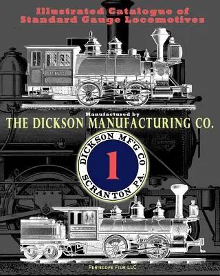 Catalog ilustrat al locomotivelor de gabarit standard: Manufactured by Dickson Manufacturing Co. - Illustrated Catalogue of Standard Gauge Locomotives: Manufactured by Dickson Manufacturing Co.