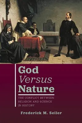 God Versus Nature: Conflictul dintre religie și știință în istorie - God Versus Nature: The Conflict Between Religion and Science in History