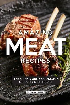 Rețete uimitoare cu carne: Cartea de bucate a carnivorelor cu idei de mâncăruri gustoase! - Amazing Meat Recipes: The Carnivore's Cookbook of Tasty Dish Ideas!